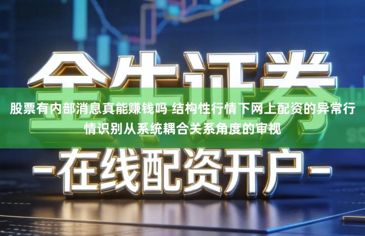 股票有内部消息真能赚钱吗 结构性行情下网上配资的异常行情识别从系统耦合关系角度的审视